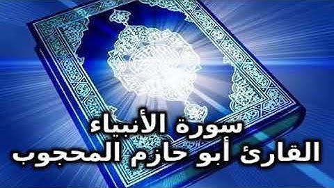 سورة الأنبياء كامله بصوت القارئ الشيخ أبو حازم المحجوب