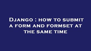 Django : how to submit a form and formset at the same time