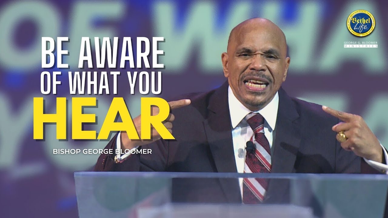Be Aware of What You Hear | Bishop George Bloomer - YouTube