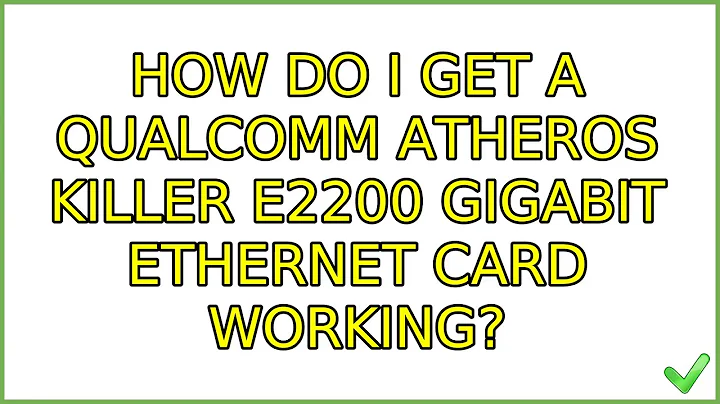 Ubuntu: How do I get a Qualcomm Atheros Killer E2200 gigabit ethernet card working? (2 Solutions!!)