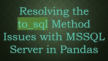 Resolving the to_sql Method Issues with MSSQL Server in Pandas