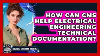 How Can CMS Help Electrical Engineering Technical Documentation? - Electrical Engineering Essentials