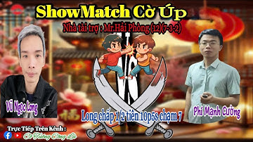 [ShowMatch Cờ Úp ] Vũ Ngọc Long vs Phí Mạnh Cường | Long chấp 1/2 tiên 10p5s chạm 7 |