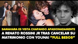 SAMAHARA ES VISTA CHAPANDO APASIONADAMENTE A RENATO ROSSINIJR TRAS CANCELAR SU MATRIMONIO CON YOUNA!