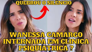 Wanessa Camargo QUEBRA o SILÊNCIO sobre estar INT3RNADA em CLIN1CA PSIQUIÁTRICA, segundo jornalista