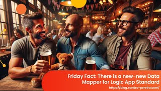 There is a new-new Data Mapper for Logic App Standard