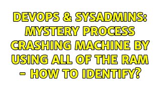 DevOps & SysAdmins: Mystery process crashing machine by using all of the RAM - how to identify