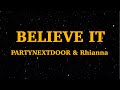 PARTYNEXTDOOR & Rihanna - BELIEVE IT (Lyrics) | We Are Lyrics