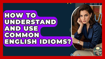 How To Understand And Use Common English Idioms? - Lexicon Lounge