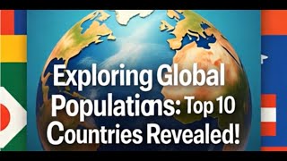 Exploring Global Populations: Top 10 Countries Revealed!