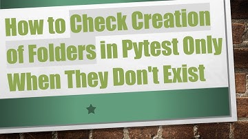 How to Check Creation of Folders in Pytest Only When They Don
