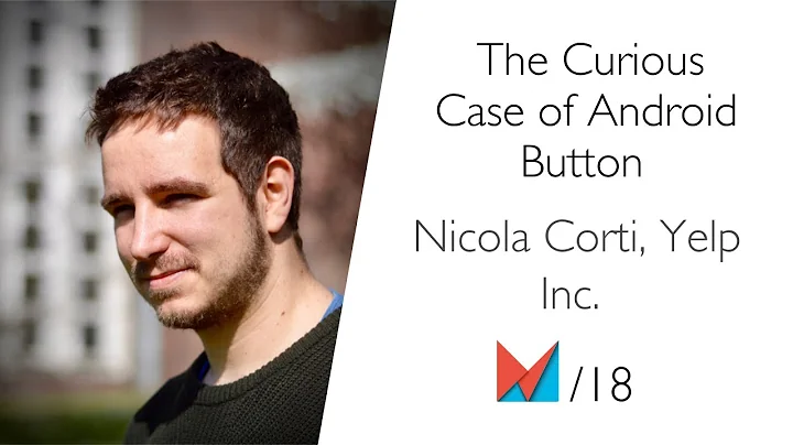 The Curious Case of Android Button by Nicola Corti, Yelp Inc. EN