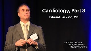 Cardiology, Part 3 | The National Family Medicine Board Review Course