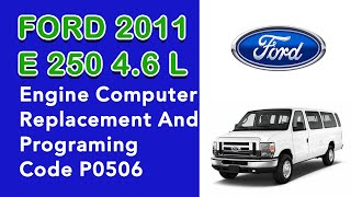 2011 Ford E 250 4.6 L Engine Computer Replacement And Programing Code P0506