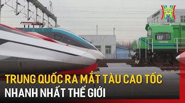 Trung Quốc ra mắt tàu cao tốc nhanh nhất thế giới | Tin tức | Tin quốc tế