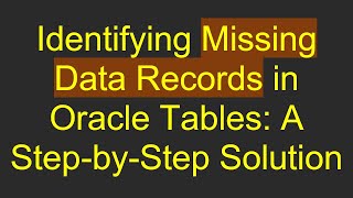 Identifying Missing Data Records in Oracle Tables: A Step-by-Step Solution