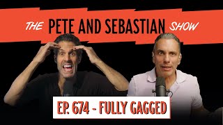 "FULLY GAGGED | EP 674 : The Pete and Sebastian Show