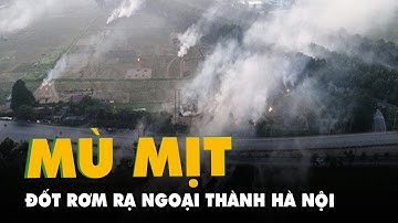 Nông dân đốt rơm rạ, khói mù mịt bầu trời ngoại thành Hà Nội