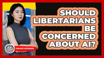 Should Libertarians Be Concerned About AI? - Learn About Libertarianism