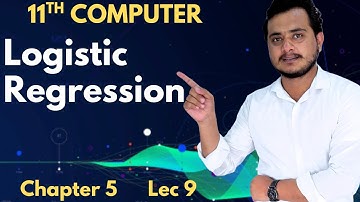 Logistic Regression | 11th Computer - Chapter 5 - Lec 9