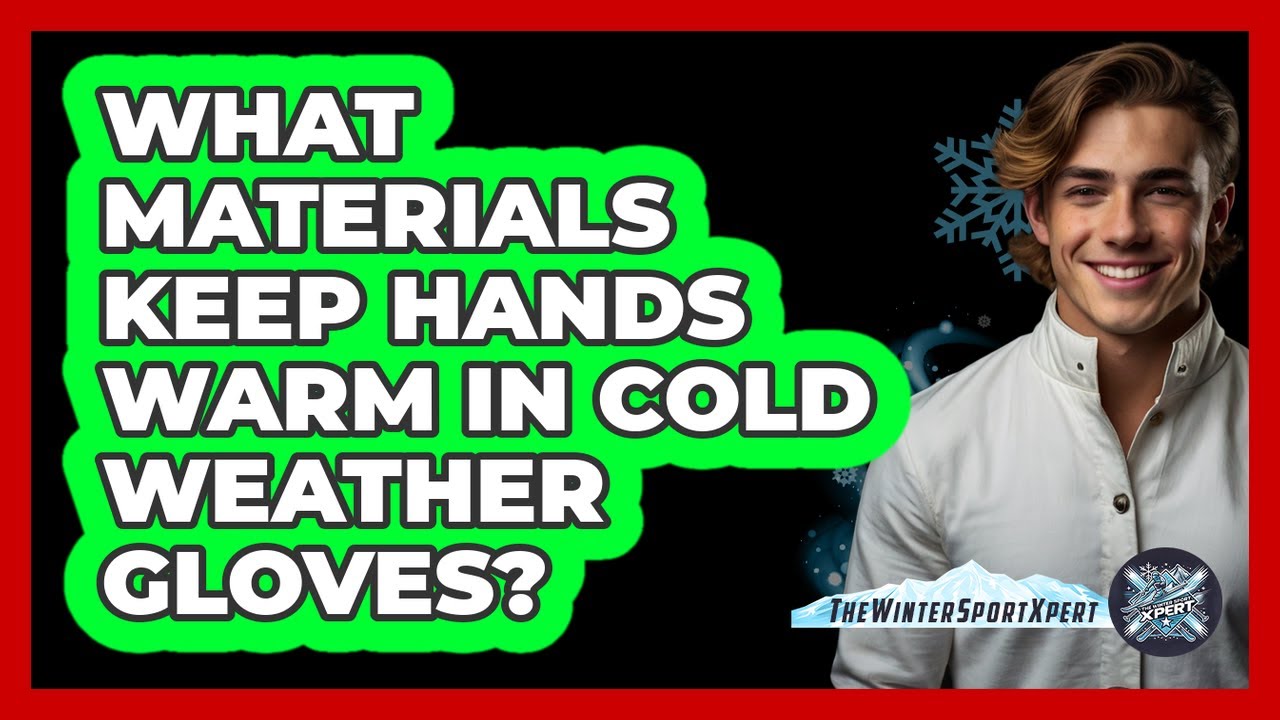 What Materials Keep Hands Warm In Cold Weather Gloves?
