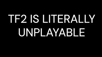 TF2 IS LITERALLY UNPLAYABLE