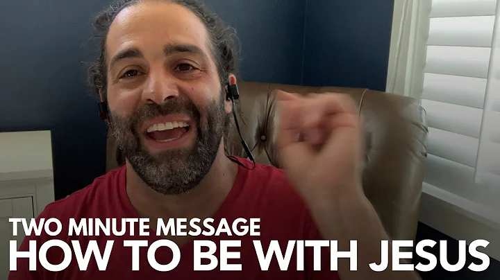 How To Be WITH Jesus - Two Minute Message