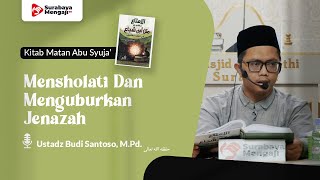 Kitab Matan Abu Syuja' (35) : Mensholati Dan Menguburkan Jenazah - Ustadz Budi Santoso, M.Pd