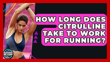 How Long Does Citrulline Take To Work For Running? - Running Beyond Limits