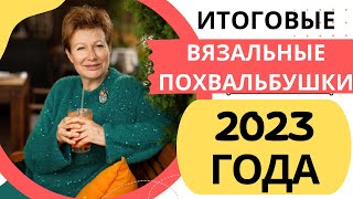 ИТОГОВЫЕ ВЯЗАЛЬНЫЕ ПОХВАЛЬБУШКИ 2023 ГОДА