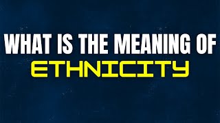Meaning Of Ethnicity | Ethnicity Meaning | What Is The Meaning Of  Ethnicity |