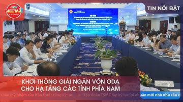 KHƠI THÔNG GIẢI NGÂN VỐN ODA CHO HẠ TẦNG CÁC TỈNH PHÍA NAM