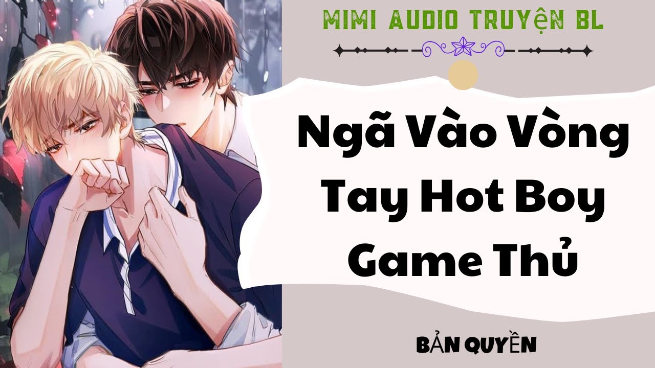 [ Audio Truyện BL ] Ngã Vào Vòng Tay Hot Boy Game Thủ - Truyện Boy Love