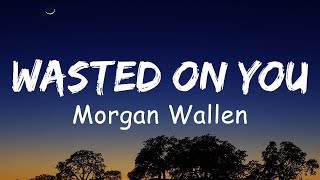 Morgan Wallen - Wasted On You (Lyrics)