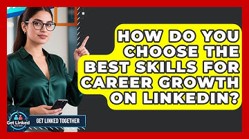 How Do You Choose The Best Skills For Career Growth On LinkedIn? - Get Linked Together