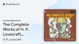 The Complete Works of H. P. Lovecraft (Volume… by H. P. Lovecraft · Audiobook preview