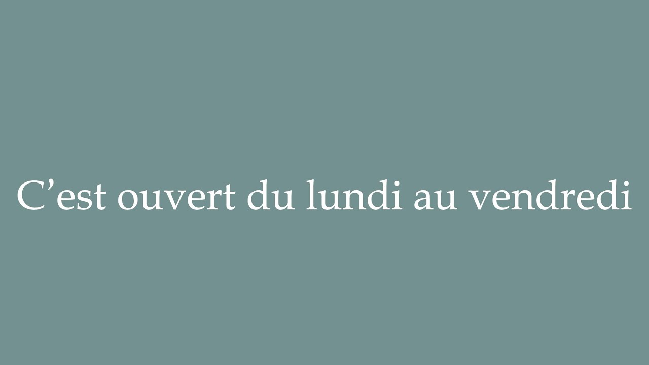 How to Pronounce ''C'est ouvert du lundi au vendredi'' Correctly in