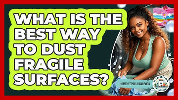 What Is The Best Way To Dust Fragile Surfaces? - Homekeeping Handbook