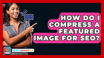 How Do I Compress A Featured Image For SEO? - SearchEnginesHub.com