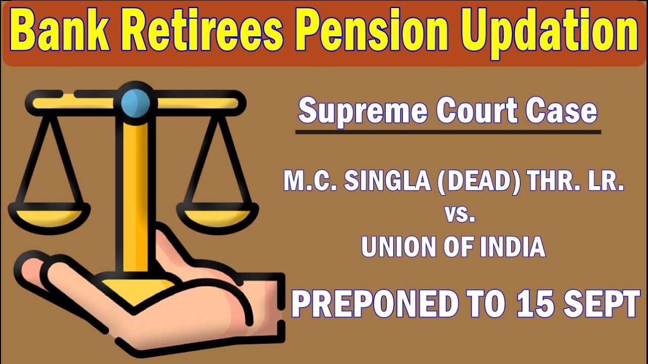 Bank Retirees Pension Updation S C Case M.C. SINGLA (DEAD) THR. LR. vs union of India Preponed