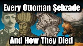 Every Ottoman Şehzade And How They Died