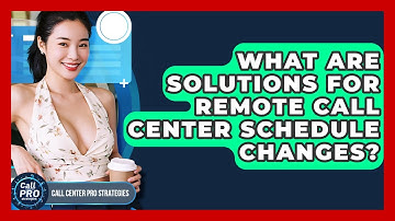 What Are Solutions For Remote Call Center Schedule Changes? - Call Center Pro Strategies