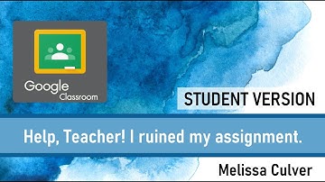 [Student Tutorial] Google Classroom - Help, Teacher! I ruined my assignment.