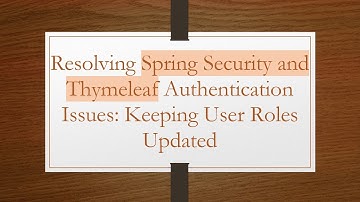 Resolving Spring Security and Thymeleaf Authentication Issues: Keeping User Roles Updated