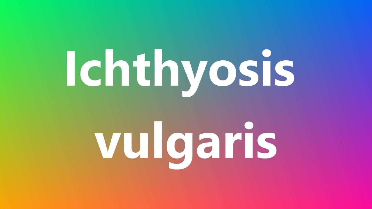 Ichthyosis Vulgaris Medical Definition And Pronunciation Youtube
