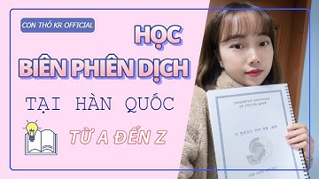 HỌC BIÊN PHIÊN DỊCH TẠI HÀN QUỐC | Con Thỏ | Du học sinh Hàn Quốc