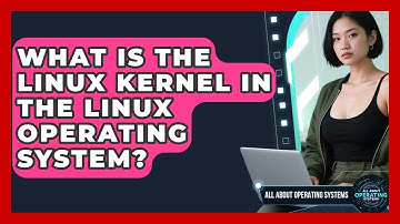 What Is the Linux Kernel in the Linux Operating System? | All About Operating Systems News