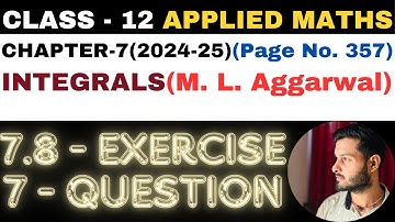 7 Question Exercise 7.8 l Chapter 7 l INTEGRALS l Class 12th Applied Maths l M L Aggarwal 2024-25