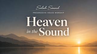 Heaven in the Sound | Progressive House Worship #christianhousemusic