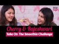 Cherry & Rajeshwari Take On The Smoothie Challenge - POPxo